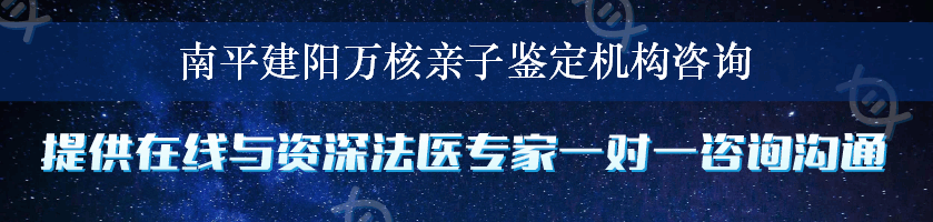 南平建阳万核亲子鉴定机构咨询